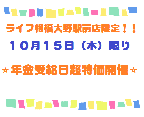 ⭐ライフ相模大野駅前店限定！１０月１５日（木）限り年金受給日超特価開催⭐