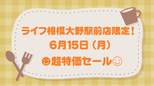 ライフ相模大野駅前店限定！６月１５日（月）限り超特価セール！